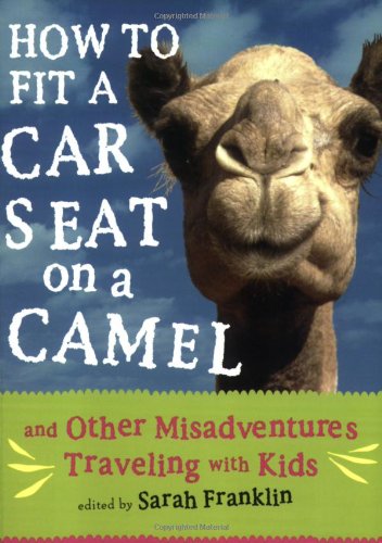 Stock image for How to Fit a Car Seat on a Camel: And Other Misadventures Traveling with Kids for sale by SecondSale