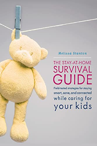 Stock image for The Stay-at-Home Survival Guide: Field-Tested Strategies for Staying Smart, Sane, and Connected While Caring for Your Kids for sale by Once Upon A Time Books