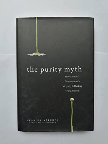 Imagen de archivo de The Purity Myth: How America s Obsession with Virginity Is Hurting Young Women a la venta por ZBK Books