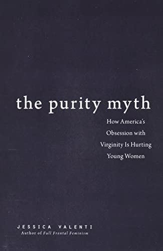 Imagen de archivo de The Purity Myth: How America's Obsession with Virginity Is Hurting Young Women a la venta por BooksRun