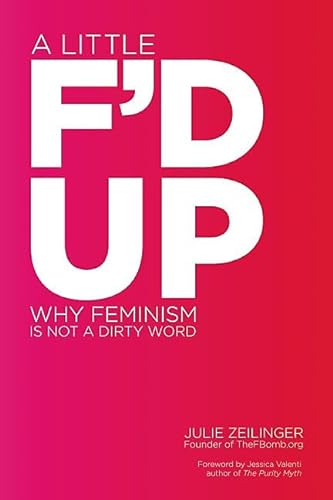 9781580053716: A Little F'd Up: Why Feminism Is Not a Dirty Word