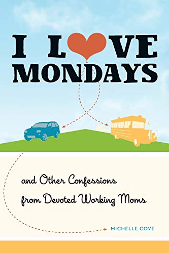 Stock image for I Love Mondays : And Other Confessions from Devoted Working Moms for sale by Better World Books: West