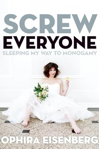 Imagen de archivo de Screw Everyone : Sleeping My Way to Monogamy a la venta por Better World Books: West