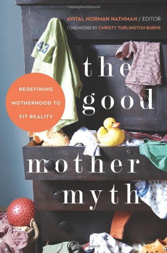 Beispielbild fr The Good Mother Myth : Redefining Motherhood to Fit Reality zum Verkauf von Better World Books