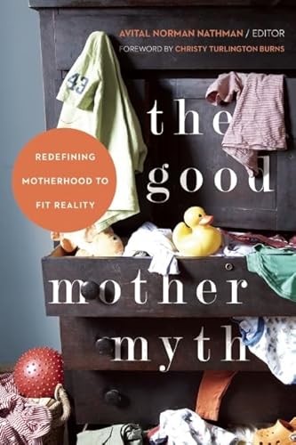 Stock image for The Good Mother Myth: Redefining Motherhood to Fit Reality for sale by WorldofBooks