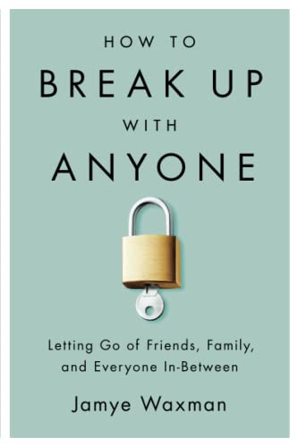Imagen de archivo de How to Break Up With Anyone: Letting Go of Friends, Family, and Everyone In-Between a la venta por SecondSale