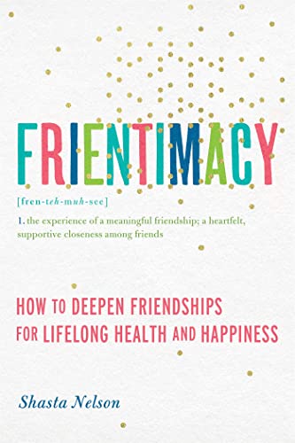 9781580056076: Frientimacy: How to Deepen Friendships for Lifelong Health and Happiness