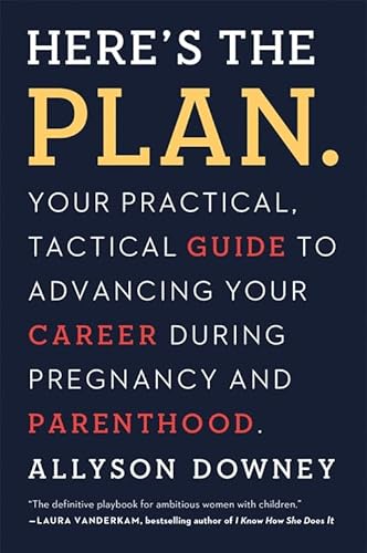 Stock image for Here's the Plan.: Your Practical, Tactical Guide to Advancing Your Career During Pregnancy and Parenthood for sale by ThriftBooks-Dallas