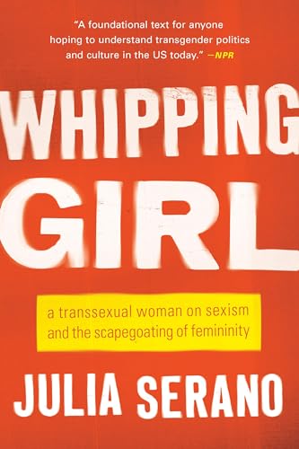 Imagen de archivo de Whipping Girl: A Transsexual Woman on Sexism and the Scapegoating of Femininity a la venta por Half Price Books Inc.