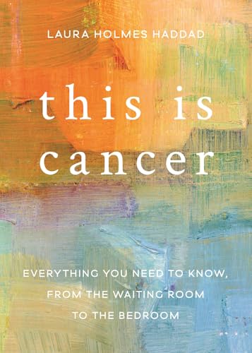 9781580056267: This is Cancer: Everything You Need to Know, from the Waiting Room to the Bedroom