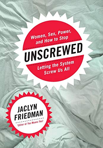 Imagen de archivo de Unscrewed: Women, Sex, Power, and How to Stop Letting the System Screw Us All a la venta por Wonder Book