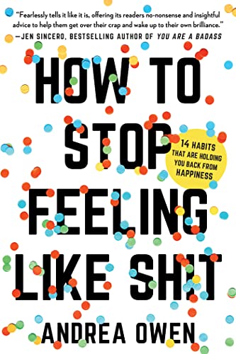 9781580056793: How to Stop Feeling Like Sh*t: 14 Habits that Are Holding You Back from Happiness