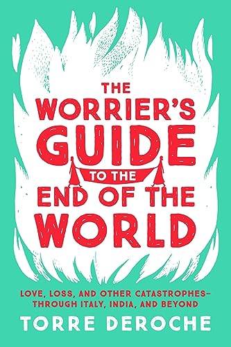 Stock image for The Worrier's Guide to the End of the World : Love, Loss, and Other Catastrophes--Through Italy, India, and Beyond for sale by Better World Books
