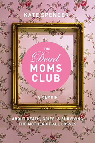 Stock image for The Dead Moms Club: A Memoir about Death, Grief, and Surviving the Mother of All Losses for sale by HPB-Emerald