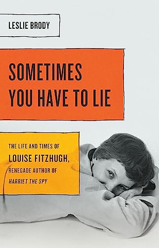 Stock image for Sometimes You Have to Lie: The Life and Times of Louise Fitzhugh, Renegade Author of Harriet the Spy for sale by SecondSale