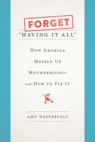 Stock image for Forget "Having It All": How America Messed Up Motherhood--and How to Fix It for sale by SecondSale