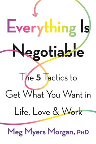 Stock image for Everything Is Negotiable: The 5 Tactics to Get What You Want in Life, Love, and Work for sale by Chiron Media