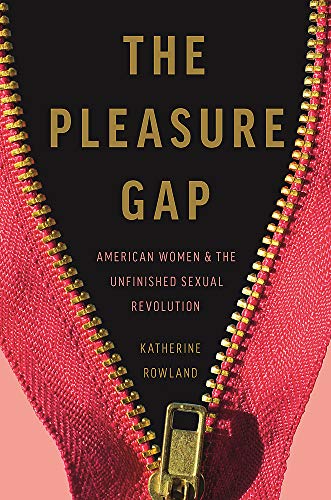 Stock image for The Pleasure Gap: American Women and the Unfinished Sexual Revolution for sale by Lou Manrique - Antiquarian Bookseller