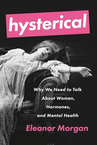 Imagen de archivo de Hysterical: Why We Need to Talk About Women, Hormones, and Mental Health a la venta por Books From California