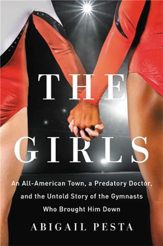 Stock image for The Girls: An All-American Town, a Predatory Doctor, and the Untold Story of the Gymnasts Who Brought Him Down for sale by Dream Books Co.