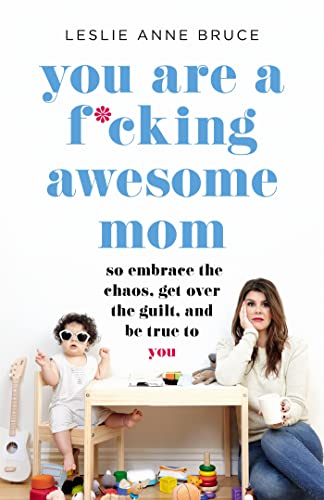 Beispielbild fr You Are a F*cking Awesome Mom: So Embrace the Chaos, Get Over the Guilt, and Be True to You zum Verkauf von SecondSale