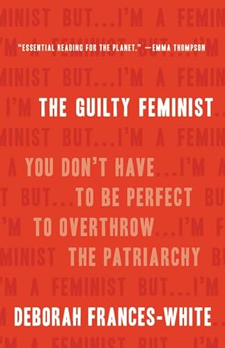 9781580059541: The Guilty Feminist: You Don't Have to Be Perfect to Overthrow the Patriarchy