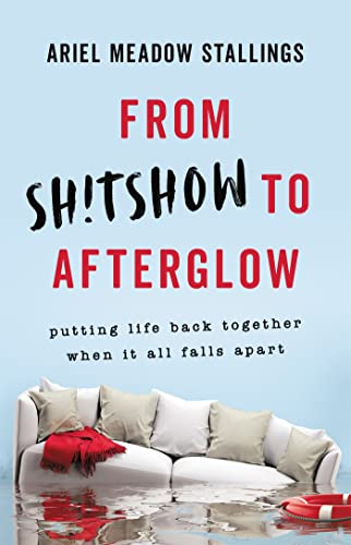 Stock image for From Sh!tshow to Afterglow: Putting Life Back Together When It All Falls Apart for sale by Lakeside Books