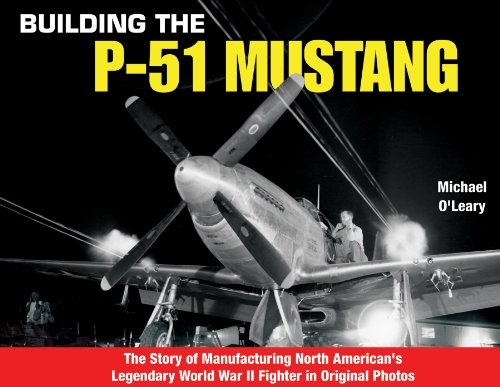 Beispielbild fr Building the P-51 Mustang: The Story of Manufacturing North American's Legendary World War II Fighter in Original Photos zum Verkauf von BooksRun