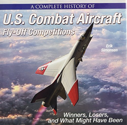 Stock image for A Complete History of U.S. Combat Aircraft Fly-Off Competitions: Winners, Losers, and What Might Have Been for sale by HPB-Red