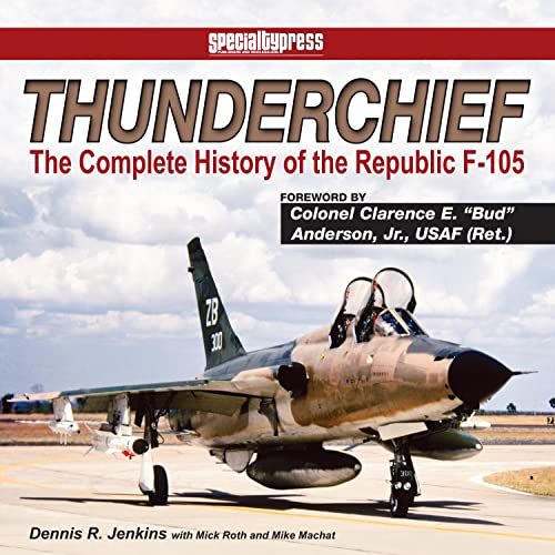 Beispielbild fr Thunderchief: The Complete History of the Republic F-105 zum Verkauf von Books of the Smoky Mountains