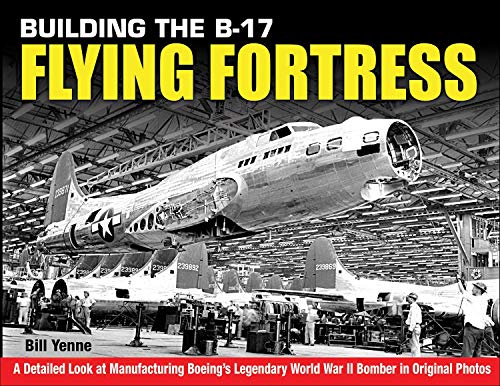 Stock image for Building the B-17 Flying Fortress: A Detailed Look at Manufacturing Boeings Legendary World War II Bomber in Original Photos for sale by BooksRun