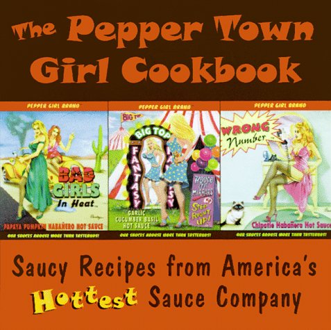 The Pepper Town Girl Cookbook: Saucy Recipes from America's Hottest Sauce Company (9781580080767) by Bill Sussex; Steve James