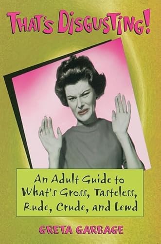 9781580080941: That's Disgusting! Adult Guide to Whats Gross, Tasteless, Rude, Crude and Lewd