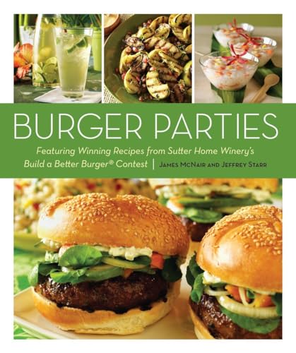 9781580081108: Burger Parties: Recipes from Sutter Home Winery's Build a Better Burger Contest [A Cookbook]