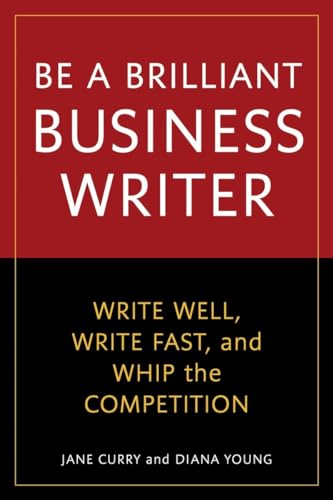 Be a Brilliant Business Writer: Write Well, Write Fast, and Whip the Competition (9781580082228) by Curry, Jane; Young, Diana