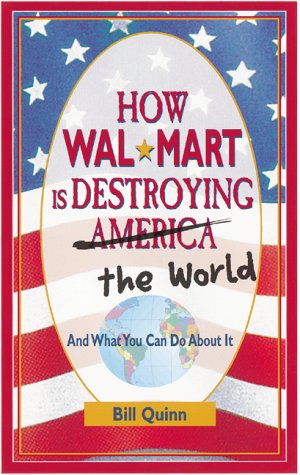 Imagen de archivo de How Wal-Mart is Destroying America and The World and What You Can Do About It a la venta por Reliant Bookstore