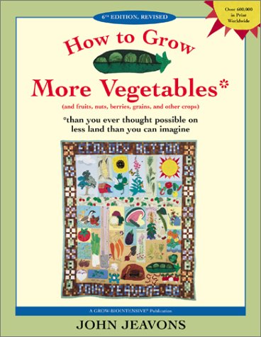 Stock image for How to Grow More Vegetables: And Fruits, Nuts, Berries, Grains and Other Crops Than You Ever Thought Possible on Less Land Than You Can Imagine for sale by Goodwill Books