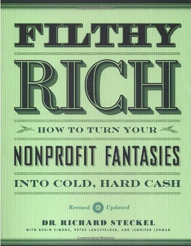 Stock image for Filthy Rich: How to Turn Your Nonprofit Fantasies into Cold, Hard Cash: 2nd Edition for sale by HPB Inc.