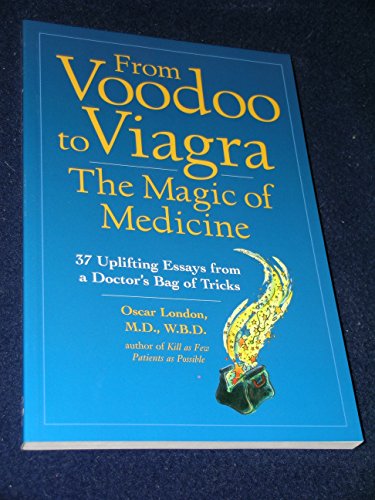 Imagen de archivo de From Voodoo to Viagra: The Magic of Medicine: 37 Uplifting Essays from a Doctor's Bag of Tricks a la venta por BooksRun