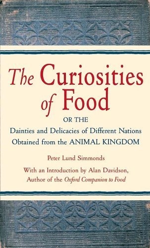 The Curiosities of Food: Or the Dainties and Delicacies of Different Nations Obtained from the An...