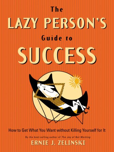 9781580084369: The Lazy Person's Guide to Success: How to Get What You Want Without Killing Yourself for It