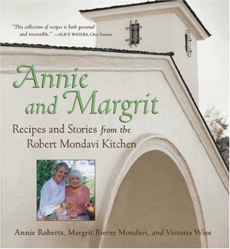 9781580084376: Annie and Margrit: Recipes and Stories from the Robert Mondavi Kitchen