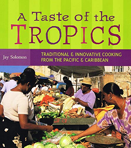 A Taste of the Tropics: Traditional and Innovative Cooking from the Pacific and Caribbean (9781580085021) by Solomon, Jay