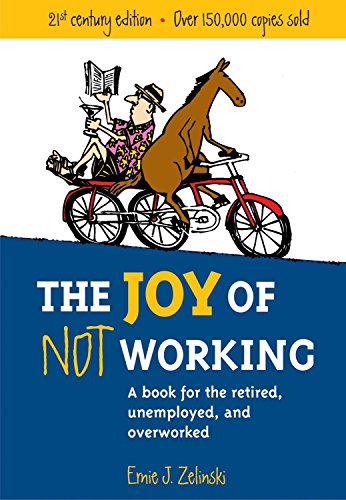 Imagen de archivo de The Joy of Not Working: A Book for the Retired, Unemployed and Overworked- 21st Century Edition a la venta por Gulf Coast Books