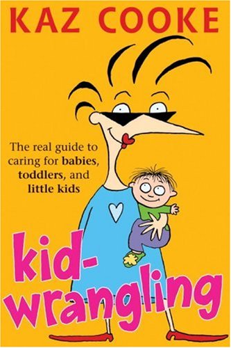 Beispielbild fr Kid Wrangling: Real Guide to Caring for Babies, Toddlers, and Little Kids zum Verkauf von WorldofBooks