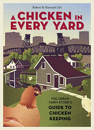 Stock image for A Chicken in Every Yard: The Urban Farm Stores Guide to Chicken Keeping for sale by thebookforest.com