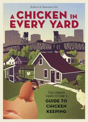 Stock image for A Chicken in Every Yard: The Urban Farm Store's Guide to Chicken Keeping for sale by Dream Books Co.