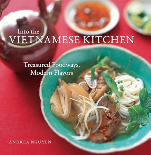 Into the Vietnamese Kitchen: Treasured Foodways, Modern Flavors - Nguyen, Andrea