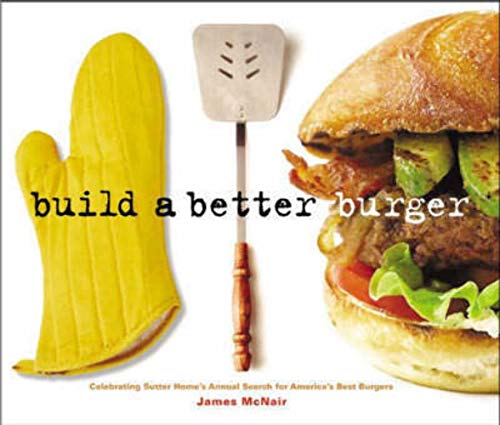 9781580087209: Build a Better Burger: Celebrating Sutter Home's Annual Search for America's Best Burgers