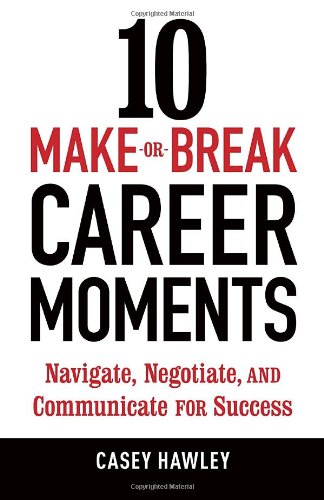 Beispielbild fr 10 Make-or-Break Career Moments : Navigate, Negotiate, and Communicate for Success zum Verkauf von Better World Books
